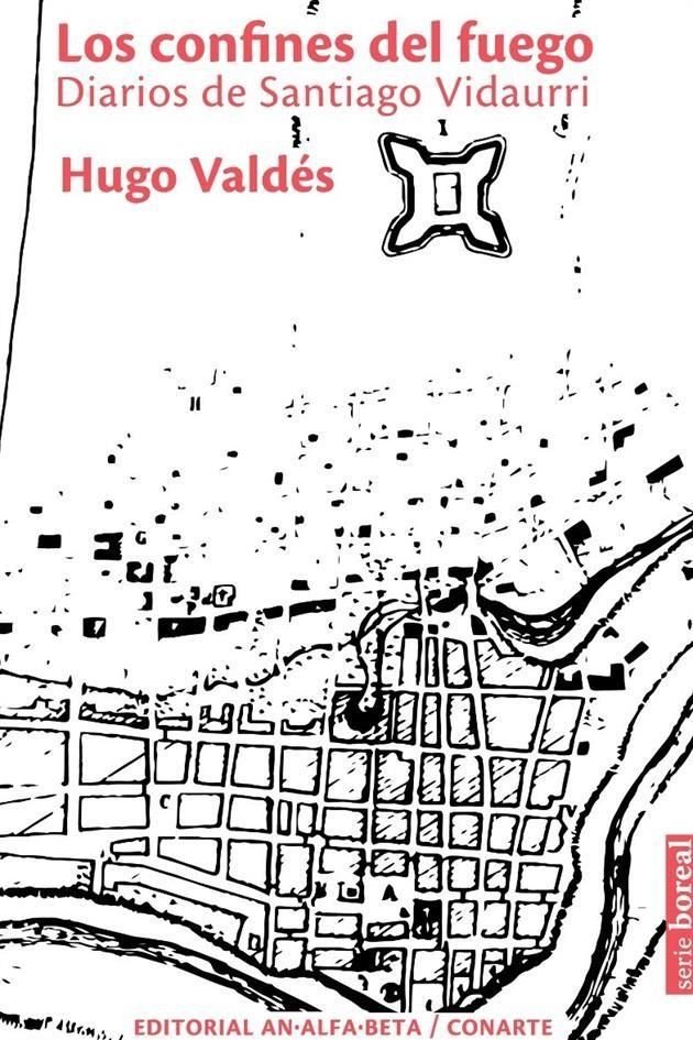 Los confines del fuego. Diarios de Santiago Vidaurri, de Hugo Valdés.