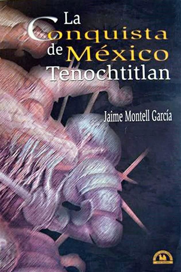 La conquista de México Tenochtitlán. Jaime Montell García.