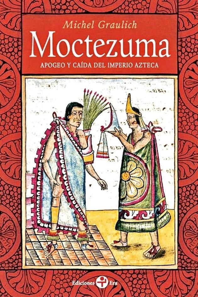 Moctezuma (Apogeo y caída del Imperio Azteca) Michel Graulich.