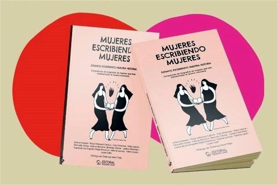 'Mujeres escribiendo mujeres' es una antología con ensayos y textos libres sobre autoras que han transformado la escena teatral mexicana, como Elena Garro, Nancy Cárdenas y Sayuri Navarro.