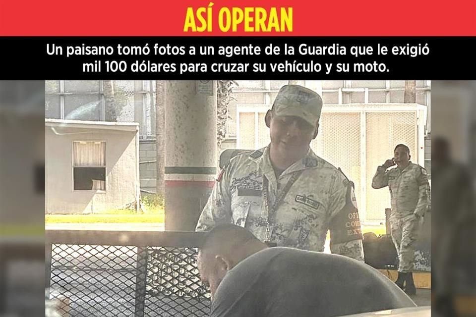 Un paisano tomó fotos a un agente de la Guardia Nacional que le exigió mil 100 dólares para cruzar su vehículo y su moto.