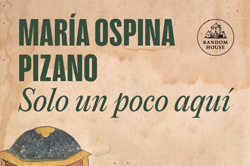 Novela Solo un Poco Aquí, de la escritora colombiana, María Ospina.