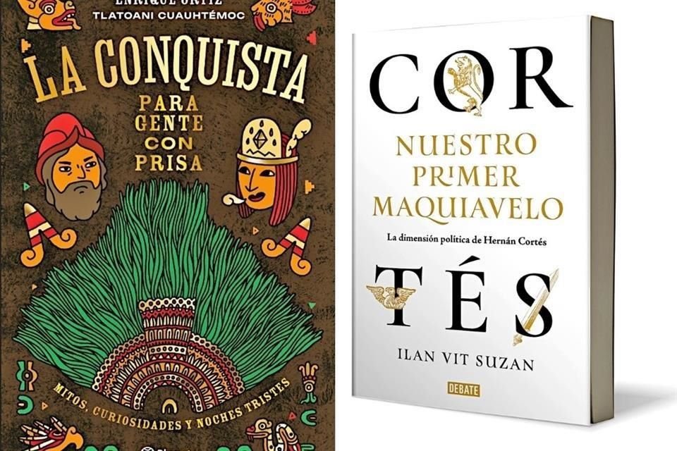 La Conquista para gente con prisa, de Enrique Ortiz ('Tlatoani Cuauhtémoc') y Cortés nuestro primer Maquiavelo, de Ilan Vit Suzan.